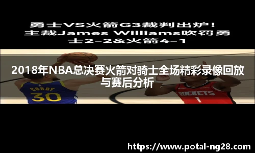 2018年NBA总决赛火箭对骑士全场精彩录像回放与赛后分析