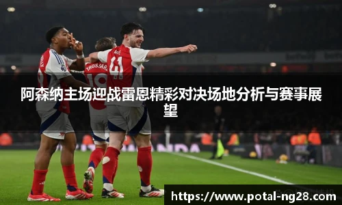 阿森纳主场迎战雷恩精彩对决场地分析与赛事展望