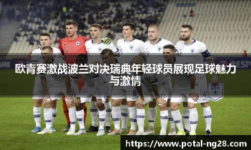 欧青赛激战波兰对决瑞典年轻球员展现足球魅力与激情